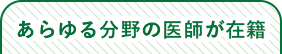 あらゆる分野の医師が在籍